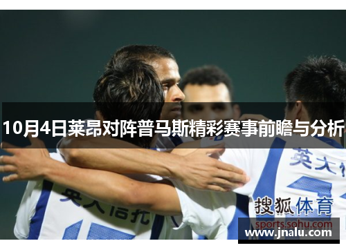 10月4日莱昂对阵普马斯精彩赛事前瞻与分析
