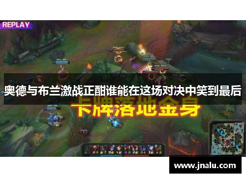 奥德与布兰激战正酣谁能在这场对决中笑到最后