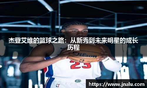 悟空体育杰登艾维的篮球之路：从新秀到未来明星的成长历程