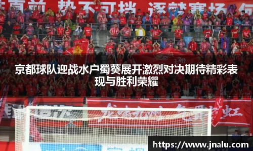 悟空体育京都球队迎战水户蜀葵展开激烈对决期待精彩表现与胜利荣耀